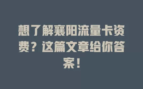 想了解襄阳流量卡资费？这篇文章给你答案！