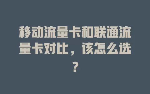 移动流量卡和联通流量卡对比，该怎么选？