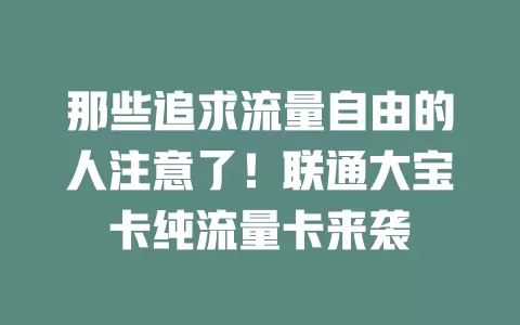 那些追求流量自由的人注意了！联通大宝卡纯流量卡来袭