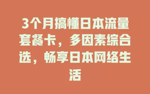 3个月搞懂日本流量套餐卡，多因素综合选，畅享日本网络生活
