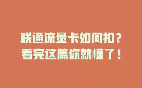 联通流量卡如何扣？看完这篇你就懂了！