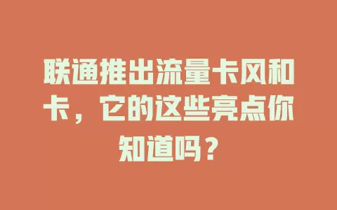 联通推出流量卡风和卡，它的这些亮点你知道吗？