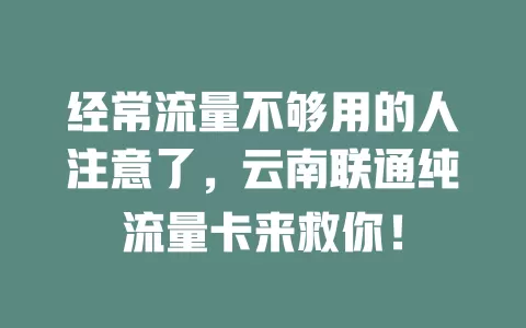 经常流量不够用的人注意了，云南联通纯流量卡来救你！