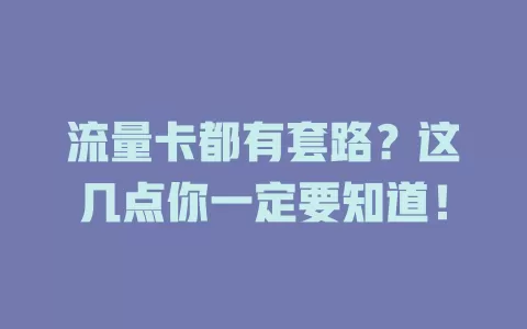 流量卡都有套路？这几点你一定要知道！