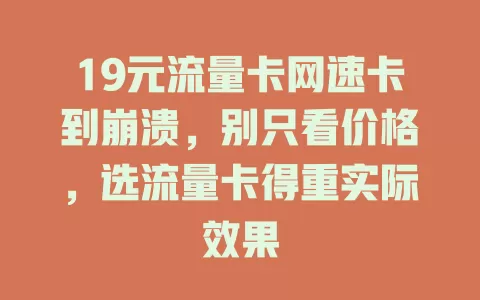 19元流量卡网速卡到崩溃，别只看价格，选流量卡得重实际效果