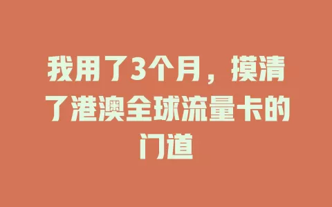 我用了3个月，摸清了港澳全球流量卡的门道