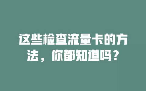 这些检查流量卡的方法，你都知道吗？