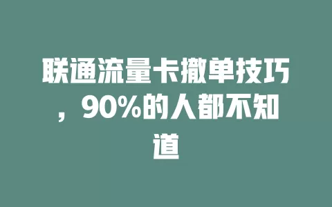 联通流量卡撤单技巧，90%的人都不知道