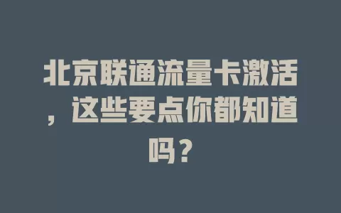 北京联通流量卡激活，这些要点你都知道吗？