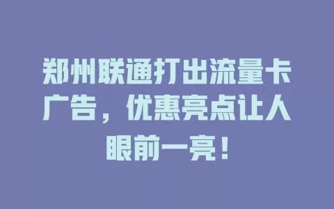 郑州联通打出流量卡广告，优惠亮点让人眼前一亮！