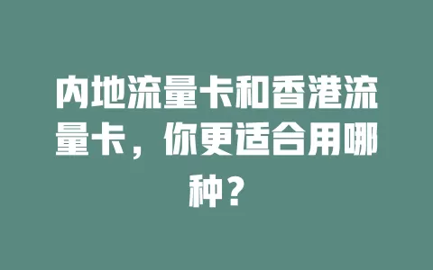 内地流量卡和香港流量卡，你更适合用哪种？