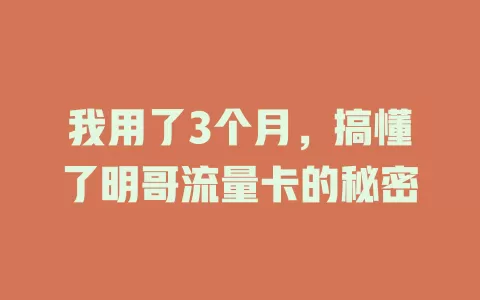 我用了3个月，搞懂了明哥流量卡的秘密