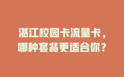 湛江校园卡流量卡，哪种套餐更适合你？