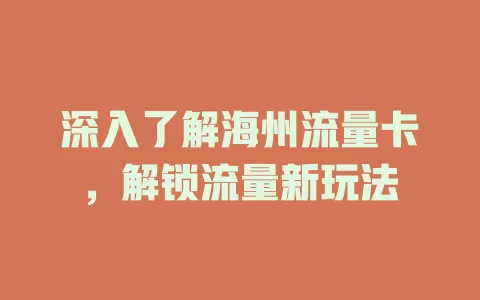 深入了解海州流量卡，解锁流量新玩法