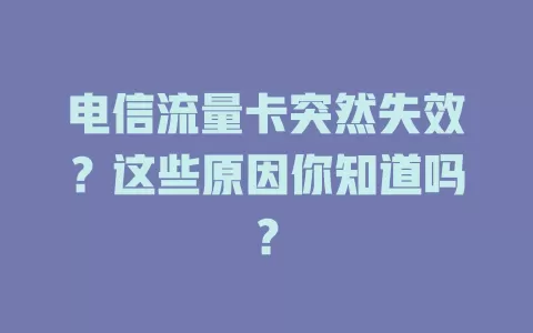 电信流量卡突然失效？这些原因你知道吗？