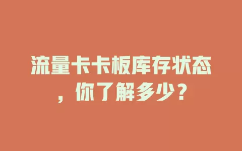 流量卡卡板库存状态，你了解多少？
