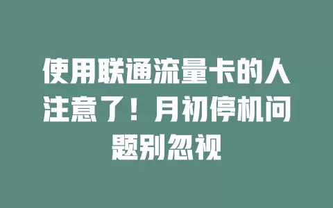 使用联通流量卡的人注意了！月初停机问题别忽视