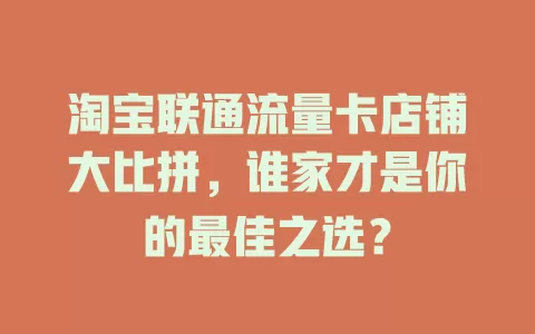 淘宝联通流量卡店铺大比拼，谁家才是你的最佳之选？