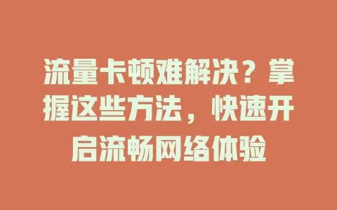 流量卡顿难解决？掌握这些方法，快速开启流畅网络体验
