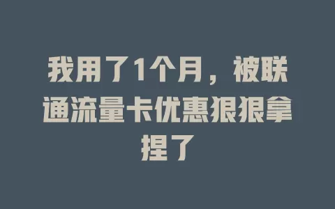 我用了1个月，被联通流量卡优惠狠狠拿捏了