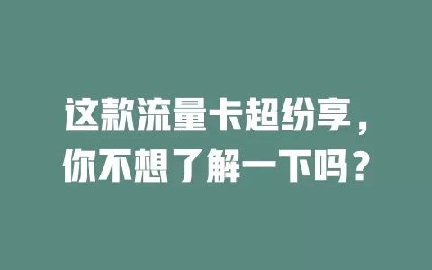 这款流量卡超纷享，你不想了解一下吗？