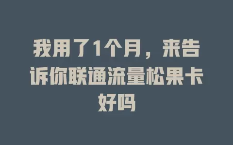 我用了1个月，来告诉你联通流量松果卡好吗