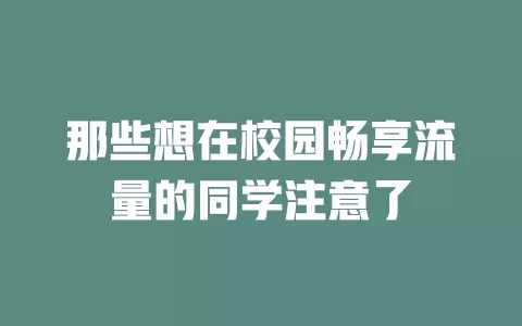 那些想在校园畅享流量的同学注意了