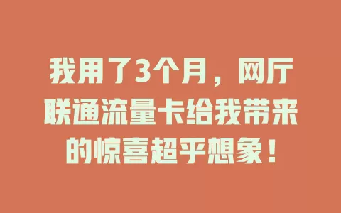 我用了3个月，网厅联通流量卡给我带来的惊喜超乎想象！