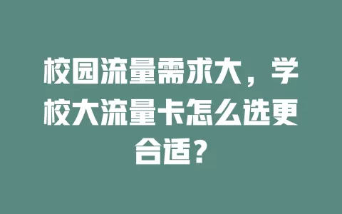 校园流量需求大，学校大流量卡怎么选更合适？