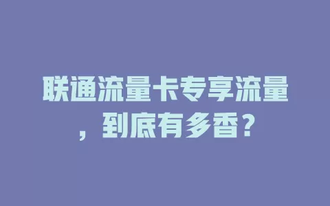 联通流量卡专享流量，到底有多香？