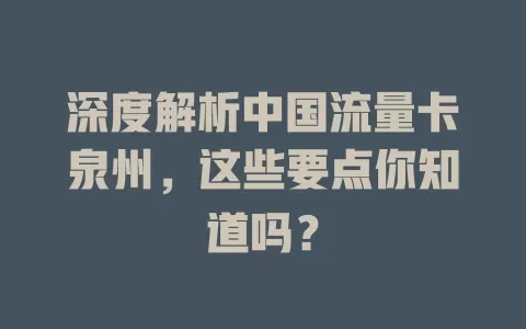 深度解析中国流量卡泉州，这些要点你知道吗？