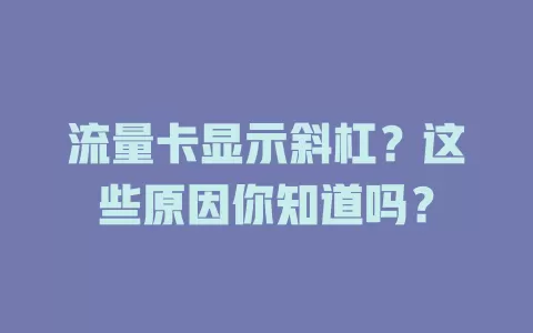 流量卡显示斜杠？这些原因你知道吗？