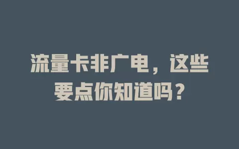 流量卡非广电，这些要点你知道吗？