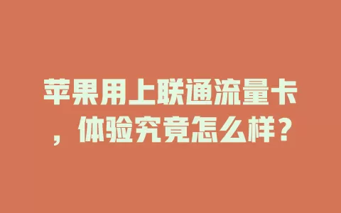 苹果用上联通流量卡，体验究竟怎么样？