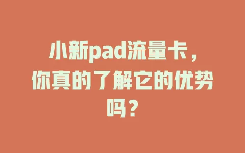 小新pad流量卡，你真的了解它的优势吗？