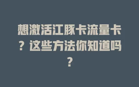 想激活江豚卡流量卡？这些方法你知道吗？