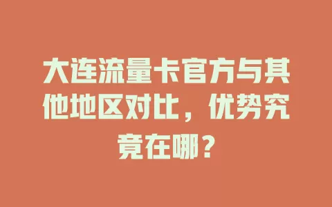 大连流量卡官方与其他地区对比，优势究竟在哪？