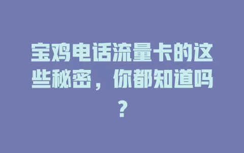 宝鸡电话流量卡的这些秘密，你都知道吗？