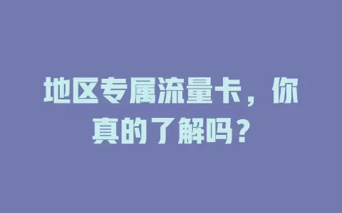 地区专属流量卡，你真的了解吗？