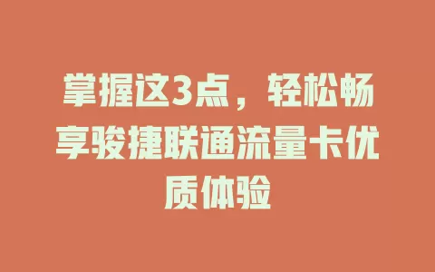 掌握这3点，轻松畅享骏捷联通流量卡优质体验