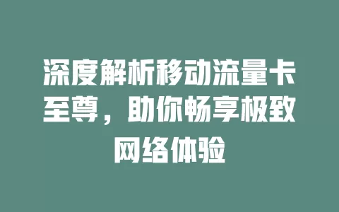 深度解析移动流量卡至尊，助你畅享极致网络体验