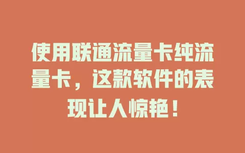 使用联通流量卡纯流量卡，这款软件的表现让人惊艳！