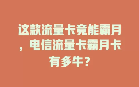 这款流量卡竟能霸月，电信流量卡霸月卡有多牛？