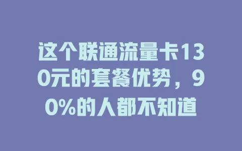 这个联通流量卡130元的套餐优势，90%的人都不知道