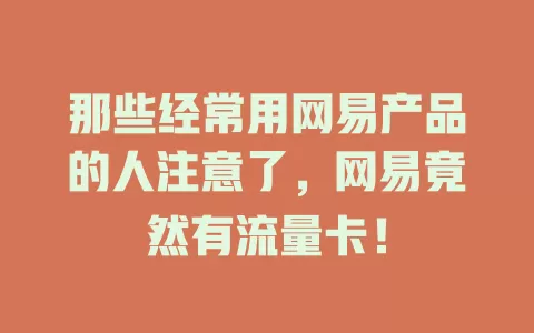 那些经常用网易产品的人注意了，网易竟然有流量卡！