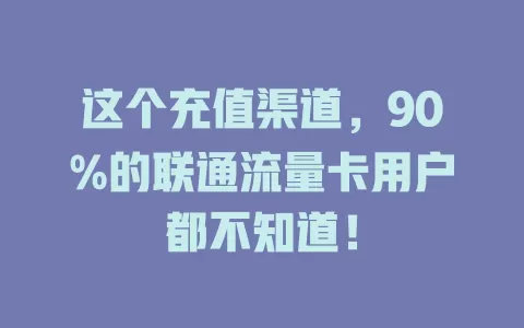 这个充值渠道，90%的联通流量卡用户都不知道！