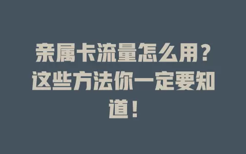 亲属卡流量怎么用？这些方法你一定要知道！