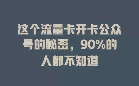 这个流量卡开卡公众号的秘密，90%的人都不知道