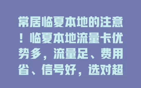常居临夏本地的注意！临夏本地流量卡优势多，流量足、费用省、信号好，选对超便捷