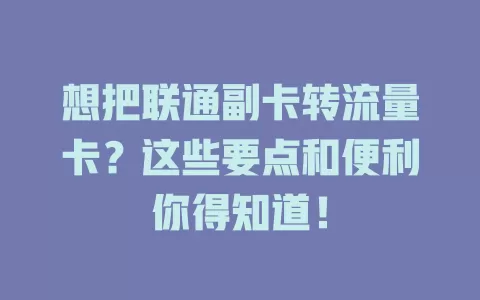 想把联通副卡转流量卡？这些要点和便利你得知道！